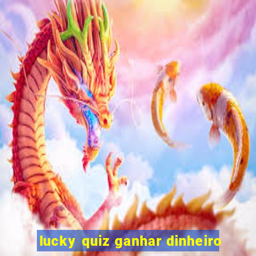 lucky quiz ganhar dinheiro